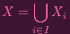 X = ⋃ Xi
i∈I