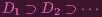 D1 ⊃ D2 ⊃ ⋅⋅⋅
