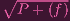 ∘ -------
P + (f)