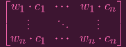 ⌊                    ⌋
  w1 ⋅ c1 ⋅⋅⋅ w1 ⋅ cn
⌈    ...    ...    ...   ⌉
  w  ⋅ c  ⋅⋅⋅ w  ⋅ c
   n   1        n   n