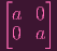 [a  0]
 0  a