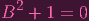 B2 + 1 = 0