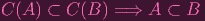 C (A) ⊂ C (B ) = ⇒ A ⊂ B
