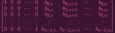 ⌊1 0 0 ⋅⋅⋅ 0 b0,s b0,s+1 ⋅⋅⋅ b0,n ⌋
|0 1 0 ⋅⋅⋅ 0 b1,s b1,s+1 ⋅⋅⋅ b1,n |
|0 0 1 ⋅⋅⋅ 0 b2,s b2,s+1 ⋅⋅⋅ b2,n |
|⌈.. .. .. .. .. .. .. .. .. |⌉
. . . . . . . . .
0 0 0 ⋅⋅⋅ 1 bs- 1,s bs- 1,s+1 ⋅⋅⋅ bs- 1,n