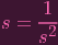 1
s = ---
s2