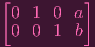 [         ]
 0  1 0  a
 0  0 1  b
