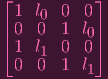 ⌊           ⌋
  1 l0  0  0
| 0  0  1 l0|
⌈ 1 l1  0  0⌉
  0  0  1 l1