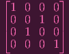 ⌊         ⌋
 1  0  0 0
|0  0  1 0|
⌈0  1  0 0⌉
 0  0  0 1