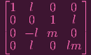 ⌊              ⌋
  1  l   0   0
| 0  0   1   l |
⌈ 0 - l m    0 ⌉
  0  l   0  lm