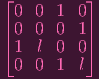⌊          ⌋
  0  0 1  0
| 0  0 0  1|
⌈ 1  l 0  0⌉
  0  0 1  l