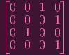 ⌊          ⌋
  0  0 1  0
| 0  0 0  1|
⌈ 0  1 0  0⌉
  0  0 0  1