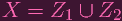 X   =  Z1 ∪  Z2
