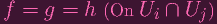f  =  g =  h (On Ui  ∩ Uj )
