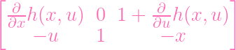 [                               ]
  -∂-h(x, u ) 0  1 +  -∂-h(x, u)
  ∂x                  ∂u
     -  u     1        - x
