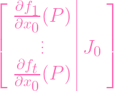 ⌊           |   ⌋
   ∂f1-(P ) |
|  ∂x0      |   |
⌈      ...    J0  ⌉
   ∂ft      |
   ∂x--(P ) |
     0