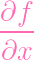 ∂f--
∂x