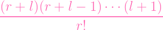 (r + l)(r +  l - 1 )⋅⋅⋅ (l + 1)
--------------------------------
               r!