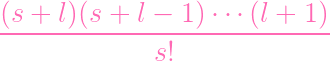 (s + l)(s +  l - 1) ⋅⋅⋅ (l + 1)
--------------------------------
              s!