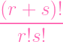 (r + s )!
---------
  r!s!