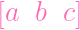 [a  b  c]
