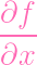 ∂f
----
∂x