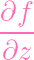∂f
----
∂z