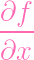 ∂f
----
∂x