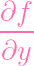 ∂f
----
∂y