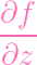 ∂f
----
∂z