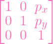 [         ]
  1  0 px
  0  1 p
         y
  0  0  1